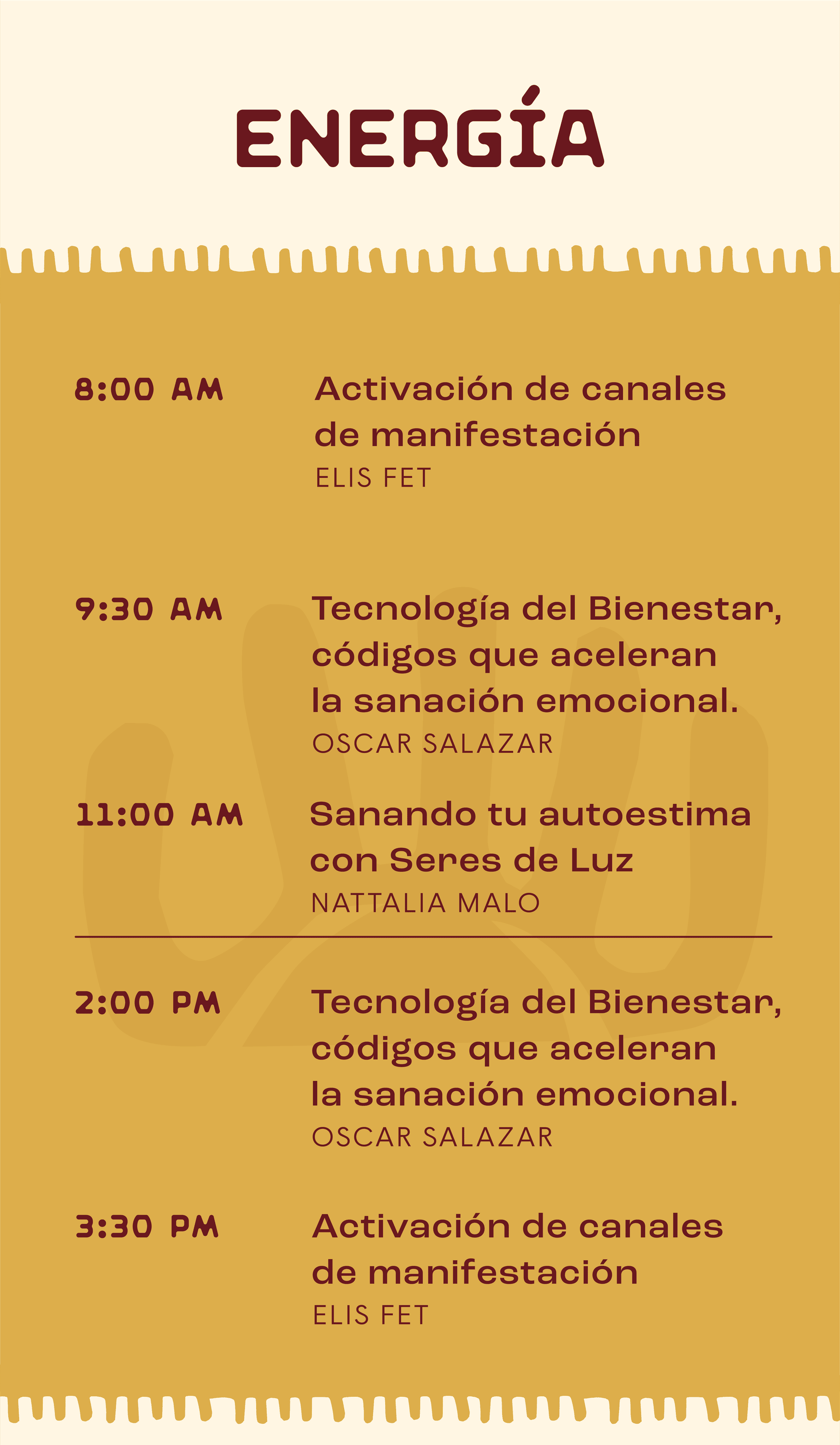 Energía. 8:00am y 3:30pm Activación de canales de manifestación con Lucía Hernández. 9:30am y 2:00pm Tecnología del Bienestar, códigos que aceleren la sanación emocional con Oscar Salazar. 11:00am Sanando tu autoestima con Seres de Luz con Nattalia Malo.